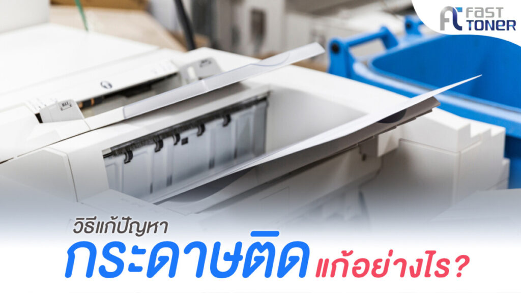 วิธีแก้ปัญหากระดาษติดเครื่องปริ้น ให้พิมพ์งานได้ไม่มีสะดุด